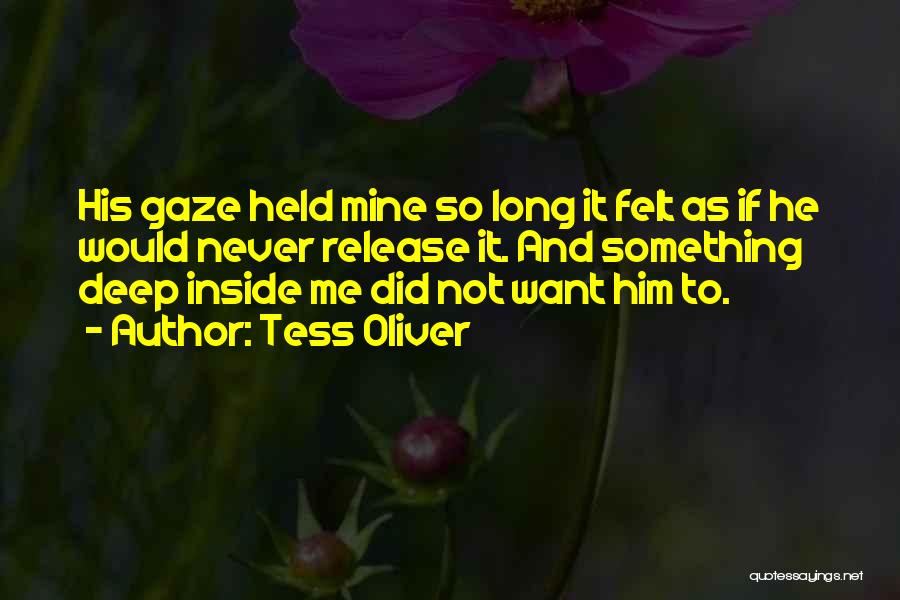 Tess Oliver Quotes: His Gaze Held Mine So Long It Felt As If He Would Never Release It. And Something Deep Inside Me