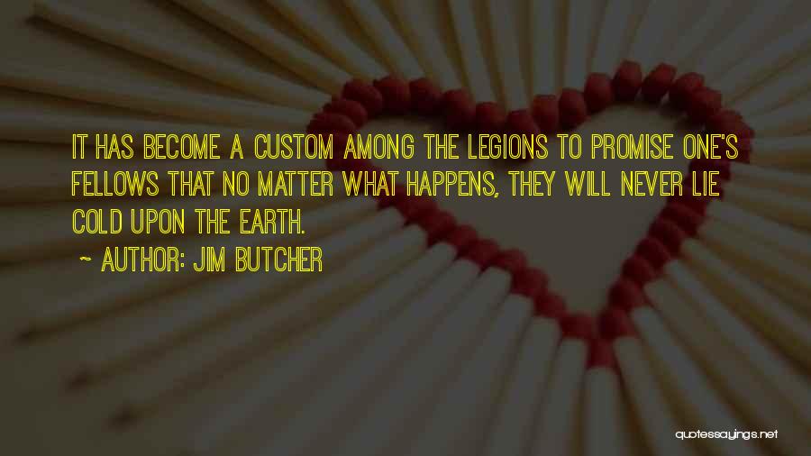 Jim Butcher Quotes: It Has Become A Custom Among The Legions To Promise One's Fellows That No Matter What Happens, They Will Never