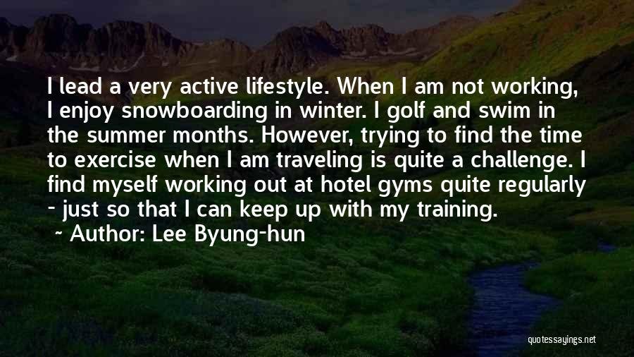 Lee Byung-hun Quotes: I Lead A Very Active Lifestyle. When I Am Not Working, I Enjoy Snowboarding In Winter. I Golf And Swim