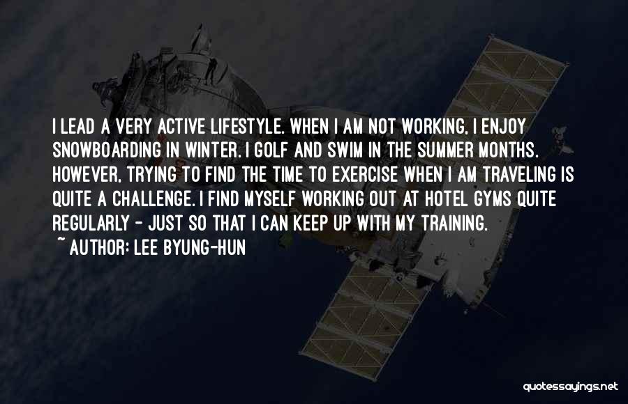 Lee Byung-hun Quotes: I Lead A Very Active Lifestyle. When I Am Not Working, I Enjoy Snowboarding In Winter. I Golf And Swim
