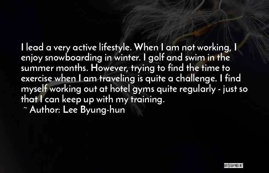 Lee Byung-hun Quotes: I Lead A Very Active Lifestyle. When I Am Not Working, I Enjoy Snowboarding In Winter. I Golf And Swim