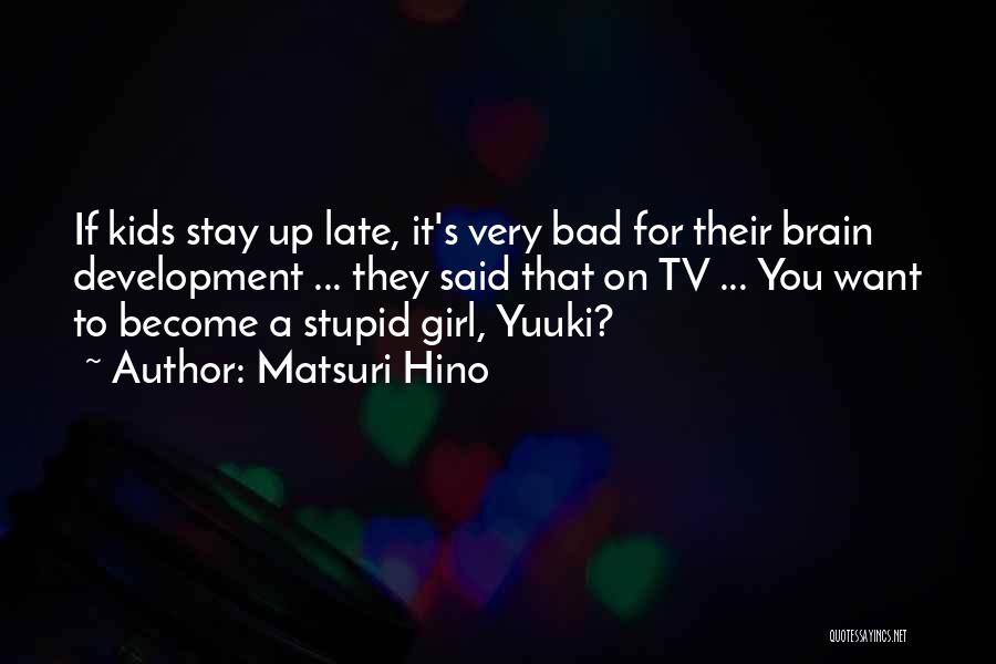 Matsuri Hino Quotes: If Kids Stay Up Late, It's Very Bad For Their Brain Development ... They Said That On Tv ... You