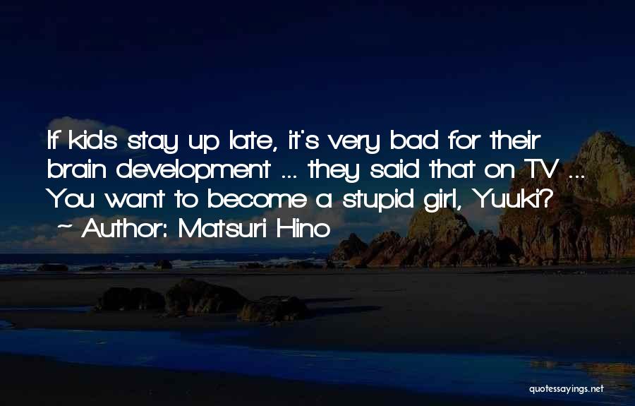 Matsuri Hino Quotes: If Kids Stay Up Late, It's Very Bad For Their Brain Development ... They Said That On Tv ... You
