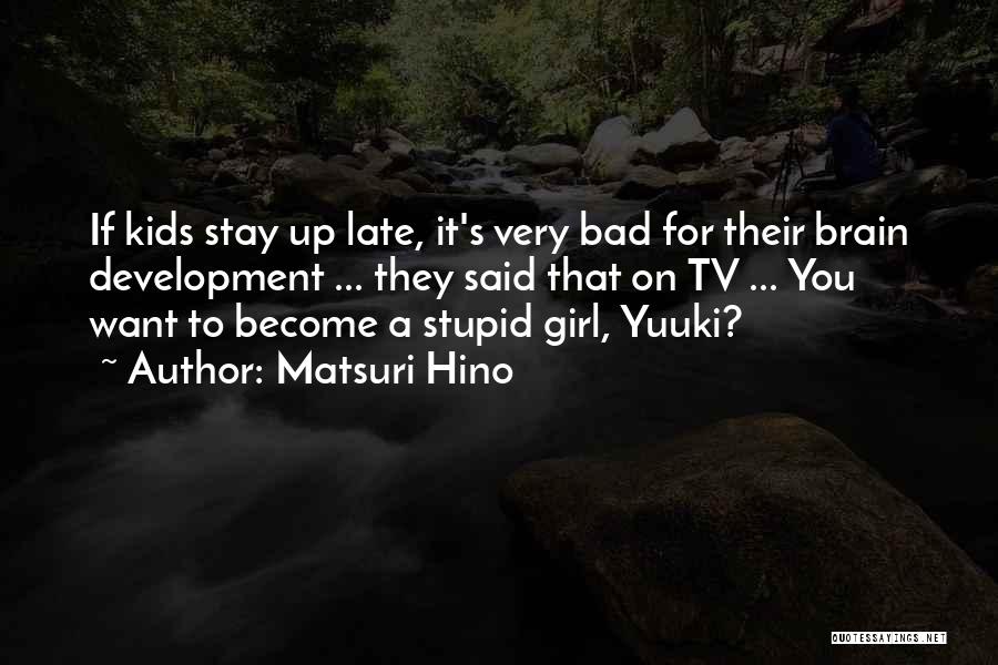 Matsuri Hino Quotes: If Kids Stay Up Late, It's Very Bad For Their Brain Development ... They Said That On Tv ... You