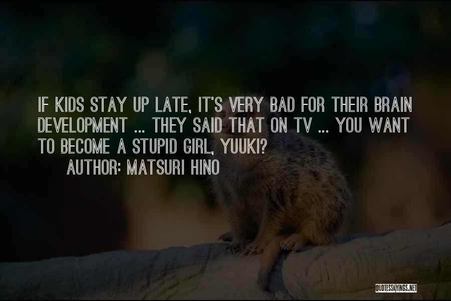 Matsuri Hino Quotes: If Kids Stay Up Late, It's Very Bad For Their Brain Development ... They Said That On Tv ... You