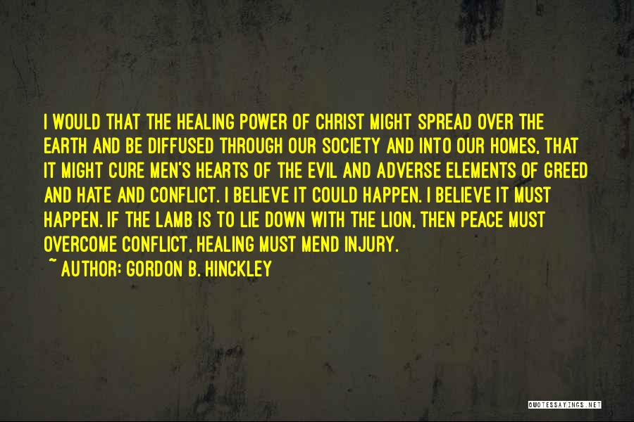 Gordon B. Hinckley Quotes: I Would That The Healing Power Of Christ Might Spread Over The Earth And Be Diffused Through Our Society And