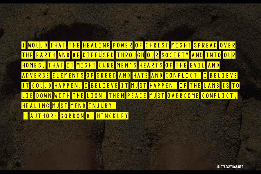 Gordon B. Hinckley Quotes: I Would That The Healing Power Of Christ Might Spread Over The Earth And Be Diffused Through Our Society And