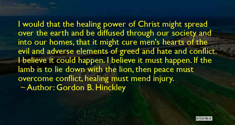 Gordon B. Hinckley Quotes: I Would That The Healing Power Of Christ Might Spread Over The Earth And Be Diffused Through Our Society And