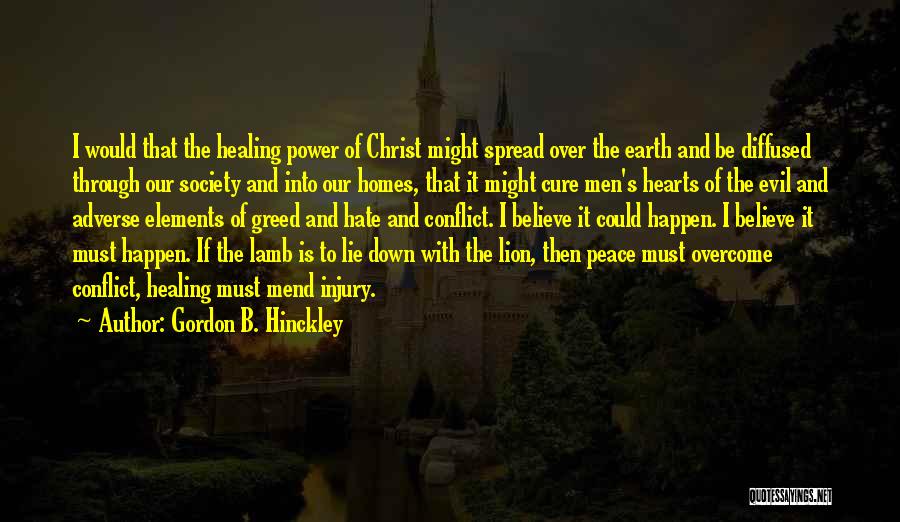 Gordon B. Hinckley Quotes: I Would That The Healing Power Of Christ Might Spread Over The Earth And Be Diffused Through Our Society And