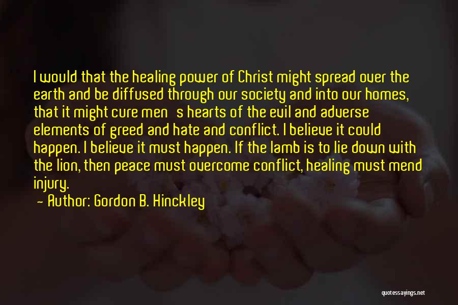 Gordon B. Hinckley Quotes: I Would That The Healing Power Of Christ Might Spread Over The Earth And Be Diffused Through Our Society And