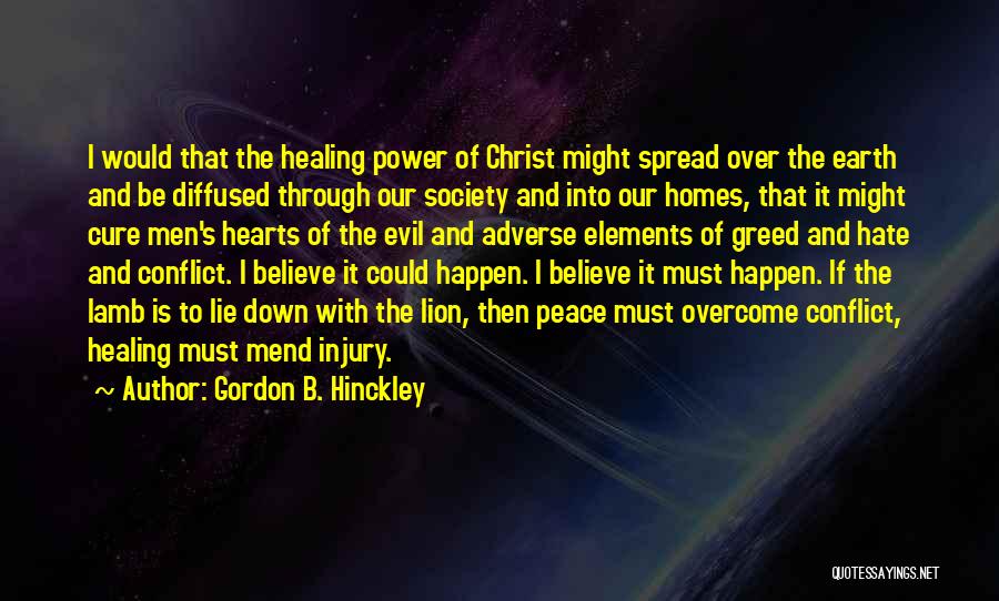 Gordon B. Hinckley Quotes: I Would That The Healing Power Of Christ Might Spread Over The Earth And Be Diffused Through Our Society And