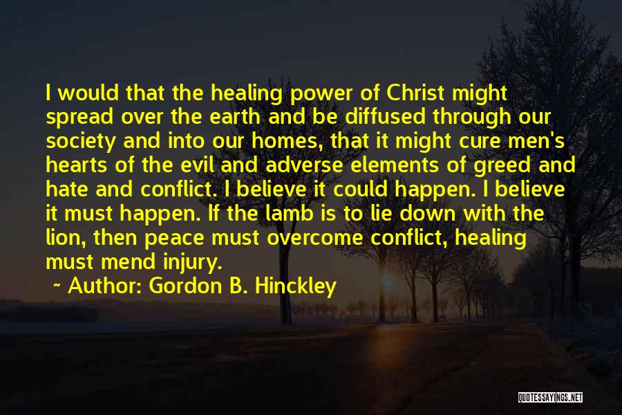 Gordon B. Hinckley Quotes: I Would That The Healing Power Of Christ Might Spread Over The Earth And Be Diffused Through Our Society And