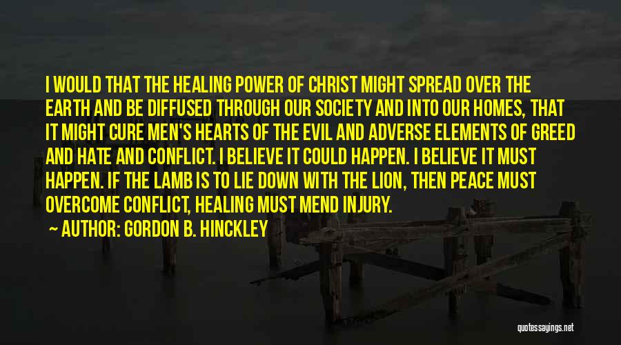 Gordon B. Hinckley Quotes: I Would That The Healing Power Of Christ Might Spread Over The Earth And Be Diffused Through Our Society And