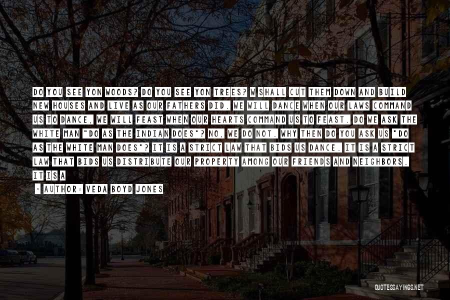 Veda Boyd Jones Quotes: Do You See Yon Woods? Do You See Yon Trees? W Shall Cut Them Down And Build New Houses And