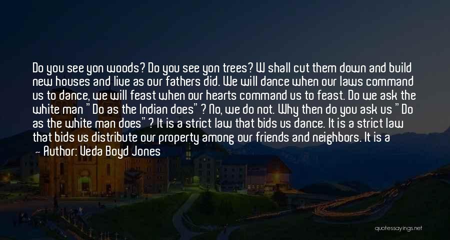 Veda Boyd Jones Quotes: Do You See Yon Woods? Do You See Yon Trees? W Shall Cut Them Down And Build New Houses And