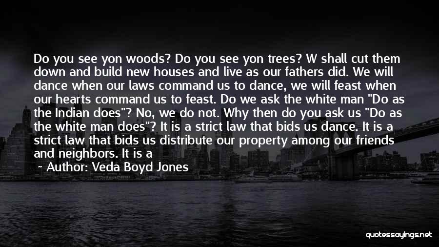 Veda Boyd Jones Quotes: Do You See Yon Woods? Do You See Yon Trees? W Shall Cut Them Down And Build New Houses And