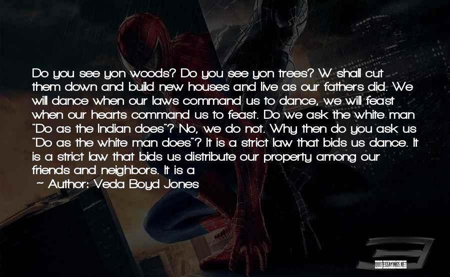 Veda Boyd Jones Quotes: Do You See Yon Woods? Do You See Yon Trees? W Shall Cut Them Down And Build New Houses And