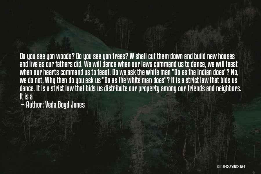 Veda Boyd Jones Quotes: Do You See Yon Woods? Do You See Yon Trees? W Shall Cut Them Down And Build New Houses And