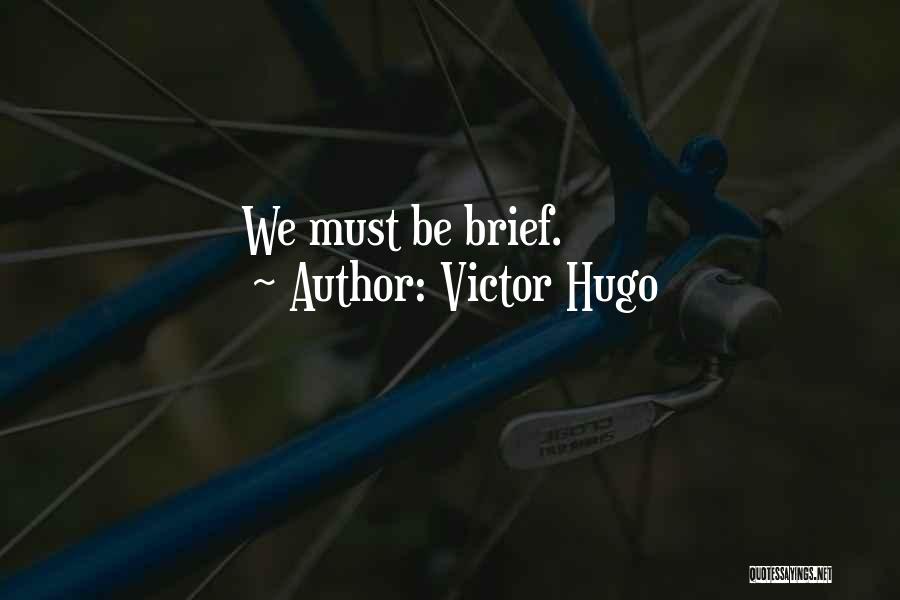Victor Hugo Quotes: We Must Be Brief.