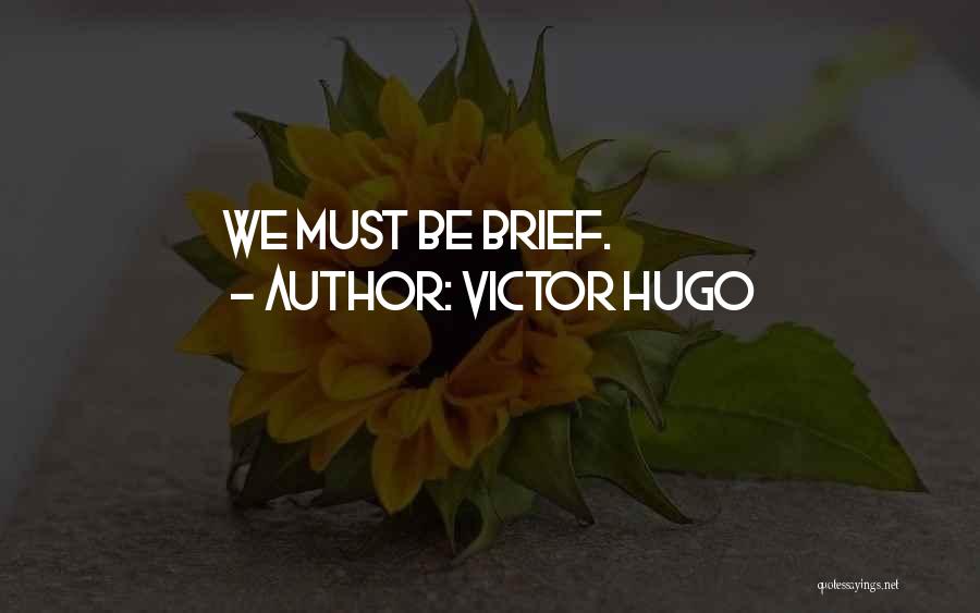 Victor Hugo Quotes: We Must Be Brief.