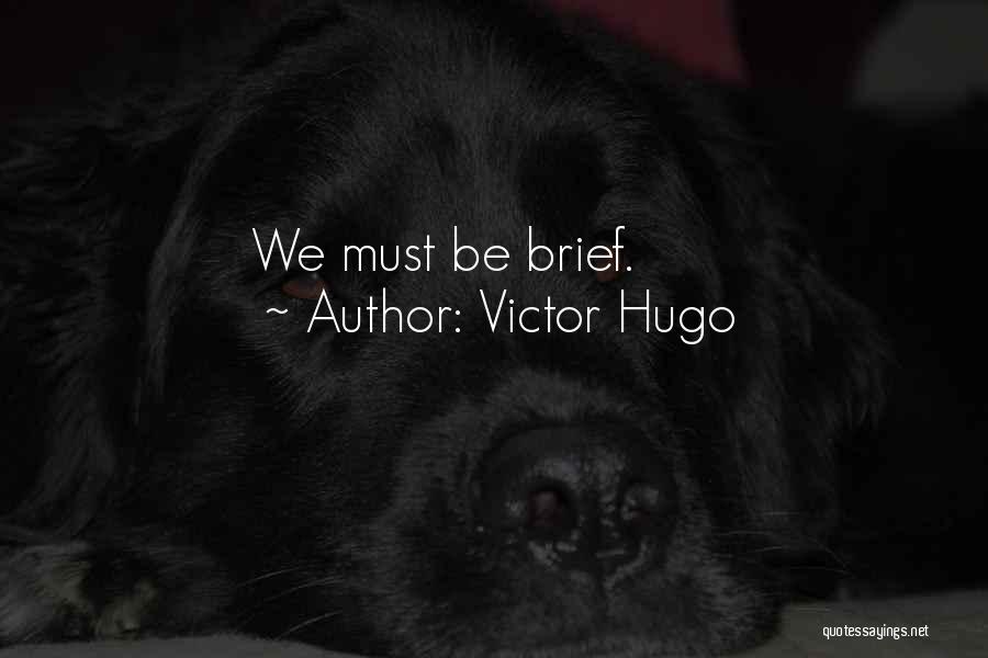 Victor Hugo Quotes: We Must Be Brief.