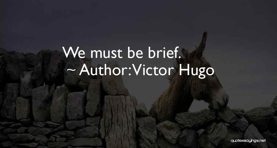 Victor Hugo Quotes: We Must Be Brief.