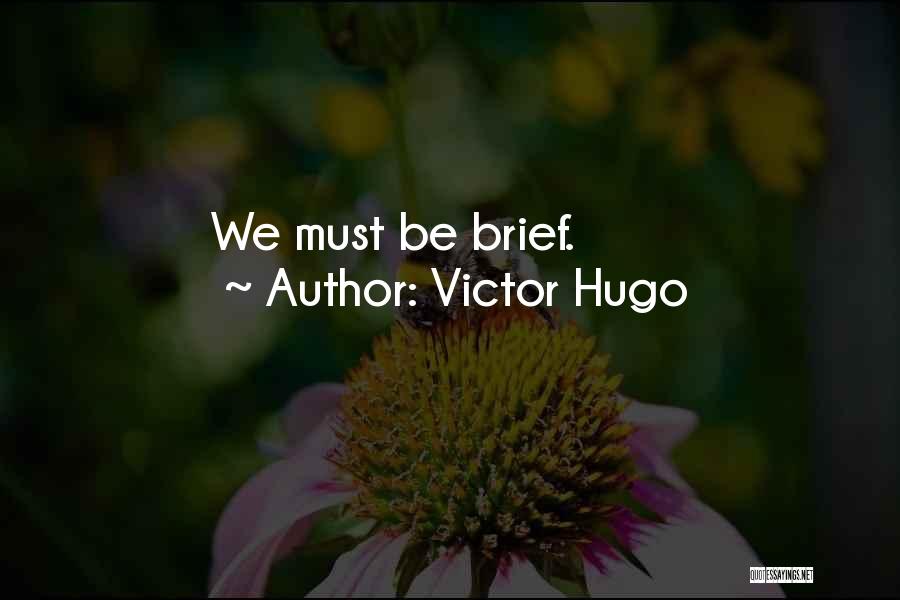 Victor Hugo Quotes: We Must Be Brief.