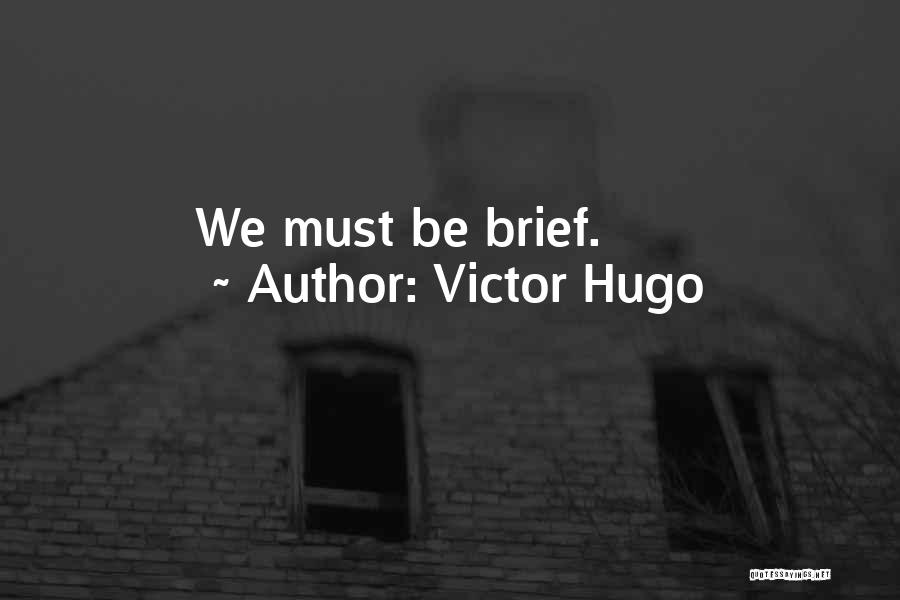 Victor Hugo Quotes: We Must Be Brief.