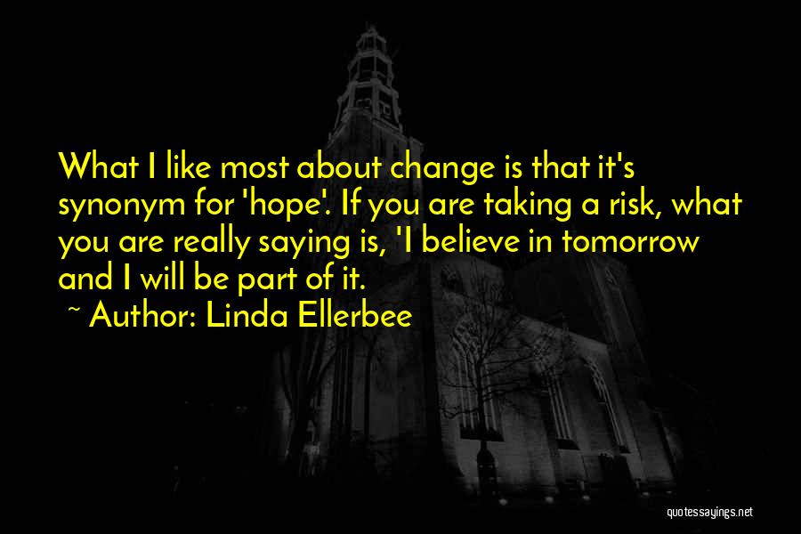 Linda Ellerbee Quotes: What I Like Most About Change Is That It's Synonym For 'hope'. If You Are Taking A Risk, What You