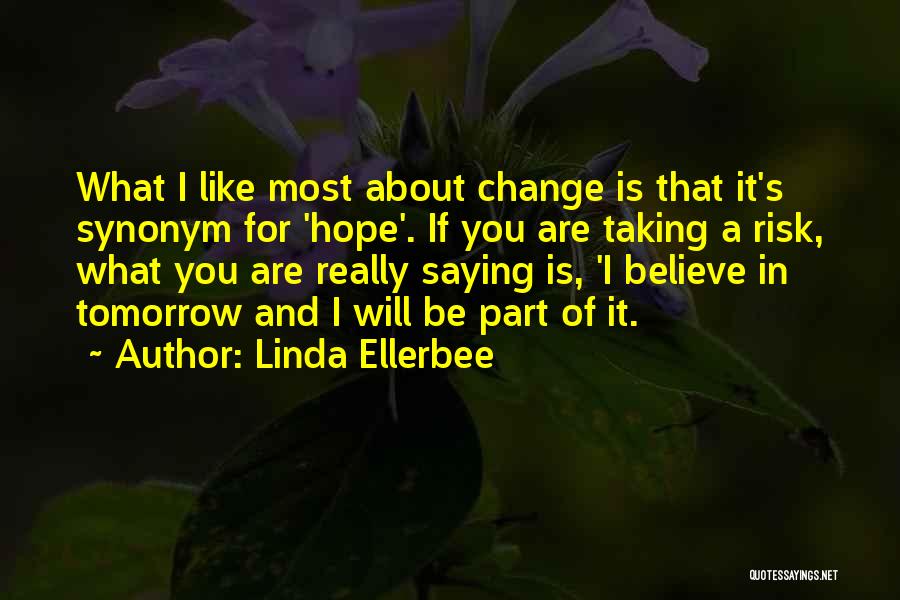 Linda Ellerbee Quotes: What I Like Most About Change Is That It's Synonym For 'hope'. If You Are Taking A Risk, What You