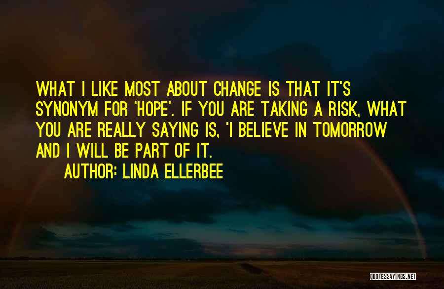 Linda Ellerbee Quotes: What I Like Most About Change Is That It's Synonym For 'hope'. If You Are Taking A Risk, What You