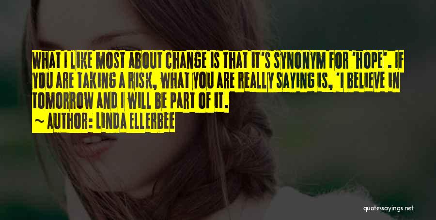 Linda Ellerbee Quotes: What I Like Most About Change Is That It's Synonym For 'hope'. If You Are Taking A Risk, What You