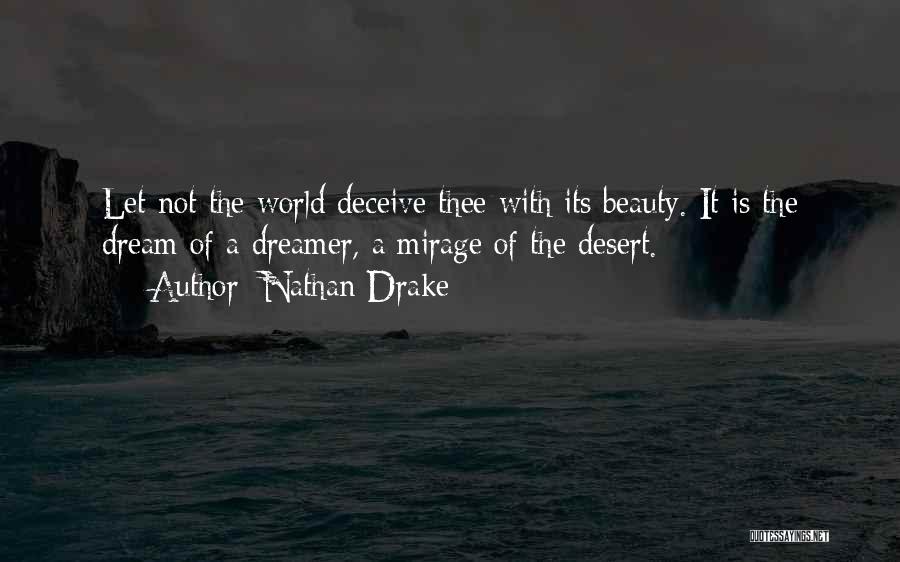 Nathan Drake Quotes: Let Not The World Deceive Thee With Its Beauty. It Is The Dream Of A Dreamer, A Mirage Of The