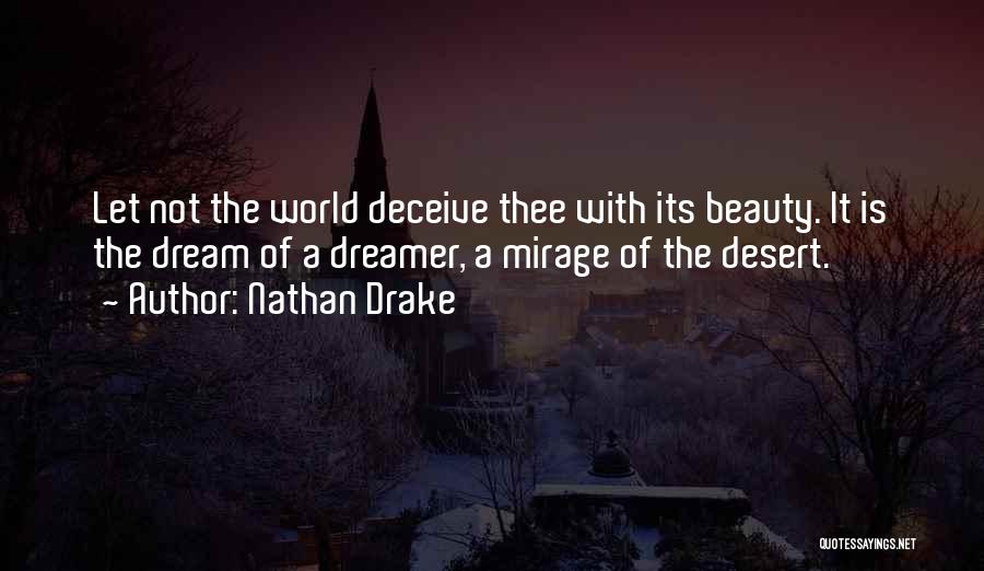 Nathan Drake Quotes: Let Not The World Deceive Thee With Its Beauty. It Is The Dream Of A Dreamer, A Mirage Of The