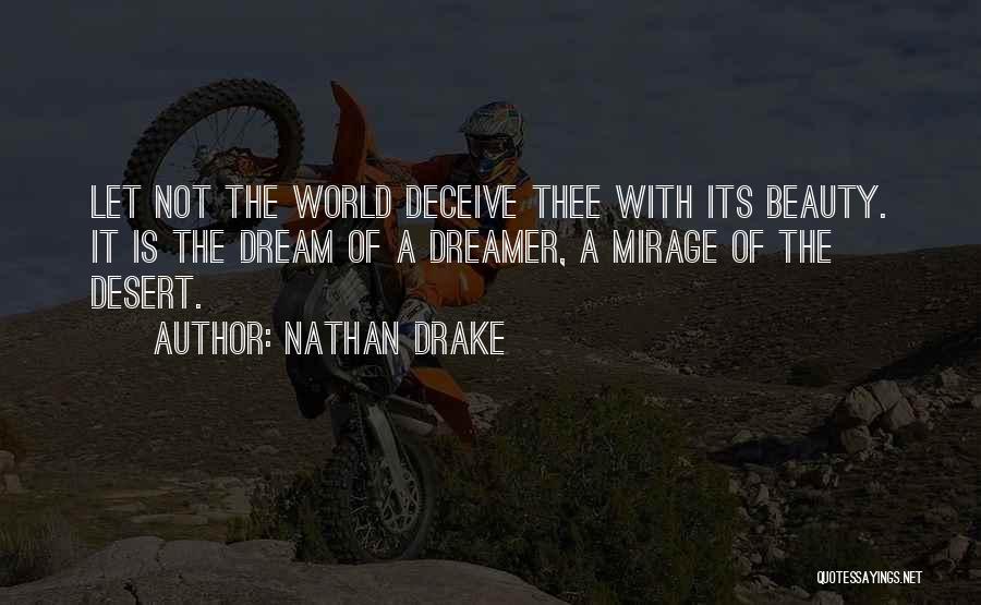 Nathan Drake Quotes: Let Not The World Deceive Thee With Its Beauty. It Is The Dream Of A Dreamer, A Mirage Of The