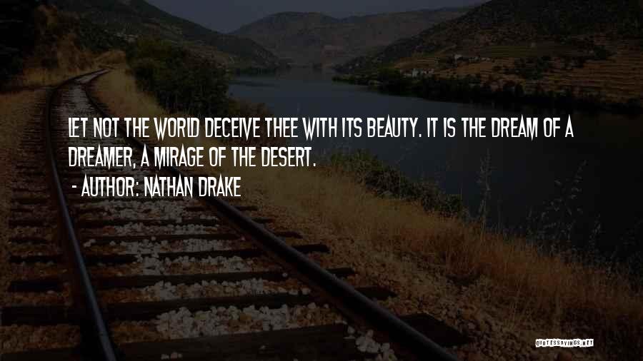 Nathan Drake Quotes: Let Not The World Deceive Thee With Its Beauty. It Is The Dream Of A Dreamer, A Mirage Of The