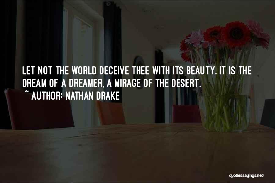 Nathan Drake Quotes: Let Not The World Deceive Thee With Its Beauty. It Is The Dream Of A Dreamer, A Mirage Of The