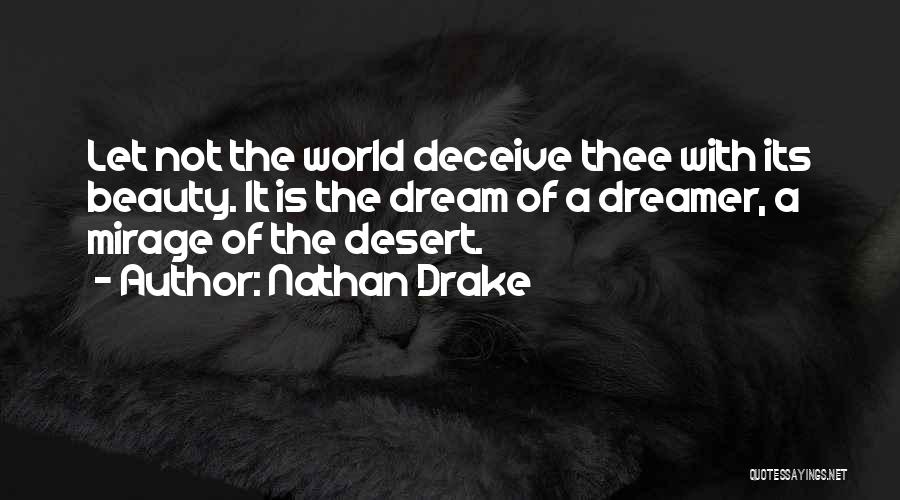 Nathan Drake Quotes: Let Not The World Deceive Thee With Its Beauty. It Is The Dream Of A Dreamer, A Mirage Of The