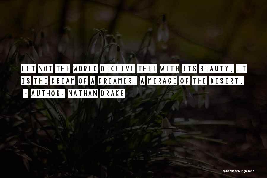 Nathan Drake Quotes: Let Not The World Deceive Thee With Its Beauty. It Is The Dream Of A Dreamer, A Mirage Of The