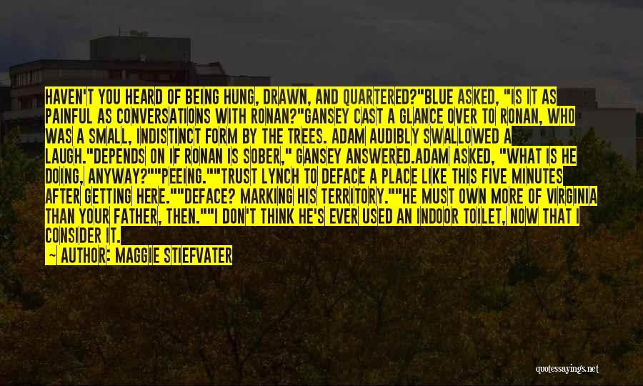Maggie Stiefvater Quotes: Haven't You Heard Of Being Hung, Drawn, And Quartered?blue Asked, Is It As Painful As Conversations With Ronan?gansey Cast A