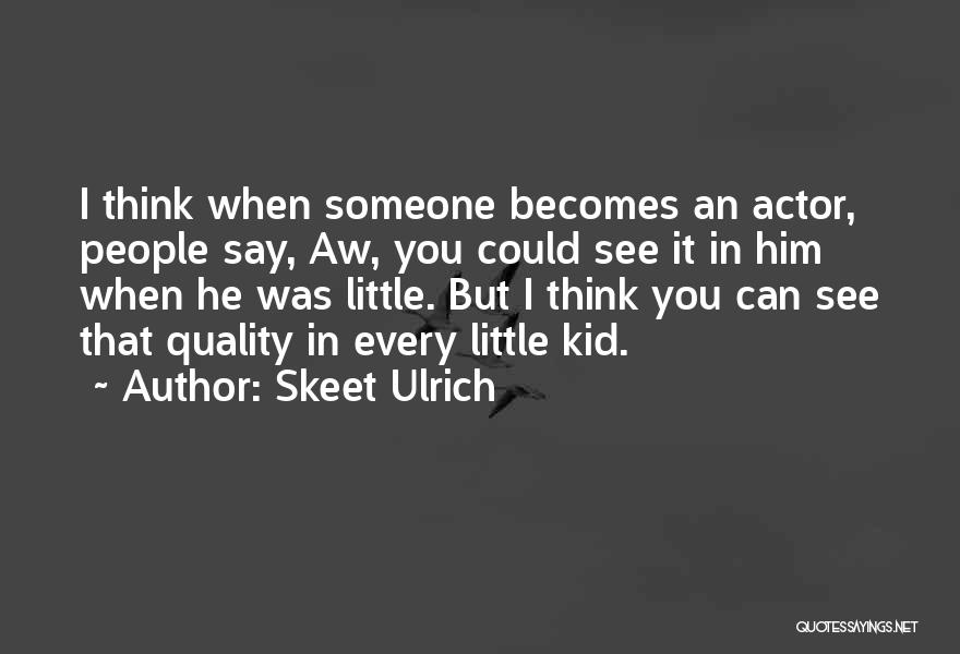 Skeet Ulrich Quotes: I Think When Someone Becomes An Actor, People Say, Aw, You Could See It In Him When He Was Little.