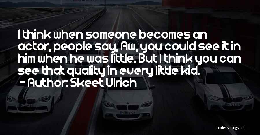 Skeet Ulrich Quotes: I Think When Someone Becomes An Actor, People Say, Aw, You Could See It In Him When He Was Little.