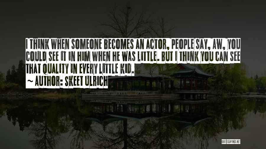 Skeet Ulrich Quotes: I Think When Someone Becomes An Actor, People Say, Aw, You Could See It In Him When He Was Little.