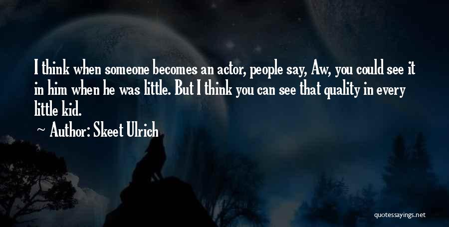 Skeet Ulrich Quotes: I Think When Someone Becomes An Actor, People Say, Aw, You Could See It In Him When He Was Little.