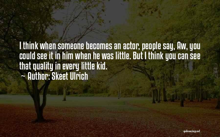 Skeet Ulrich Quotes: I Think When Someone Becomes An Actor, People Say, Aw, You Could See It In Him When He Was Little.