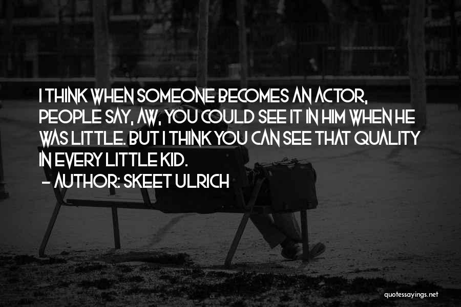 Skeet Ulrich Quotes: I Think When Someone Becomes An Actor, People Say, Aw, You Could See It In Him When He Was Little.