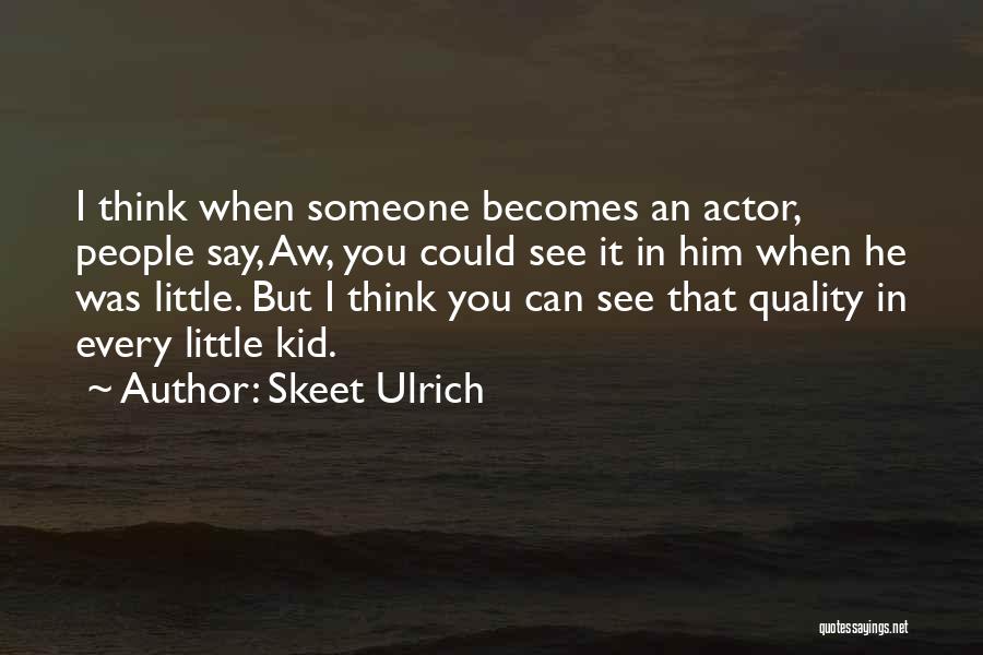 Skeet Ulrich Quotes: I Think When Someone Becomes An Actor, People Say, Aw, You Could See It In Him When He Was Little.
