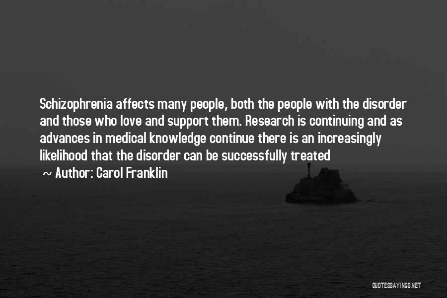 Carol Franklin Quotes: Schizophrenia Affects Many People, Both The People With The Disorder And Those Who Love And Support Them. Research Is Continuing