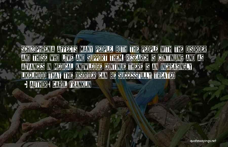 Carol Franklin Quotes: Schizophrenia Affects Many People, Both The People With The Disorder And Those Who Love And Support Them. Research Is Continuing
