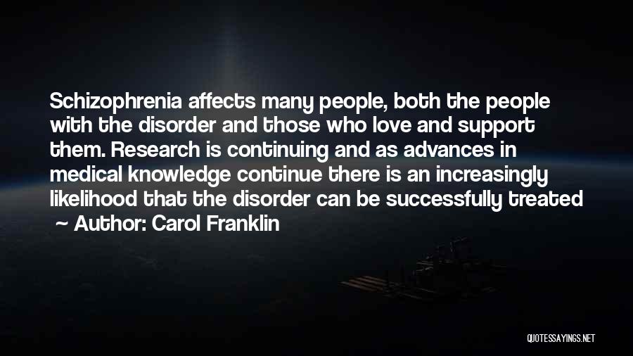 Carol Franklin Quotes: Schizophrenia Affects Many People, Both The People With The Disorder And Those Who Love And Support Them. Research Is Continuing